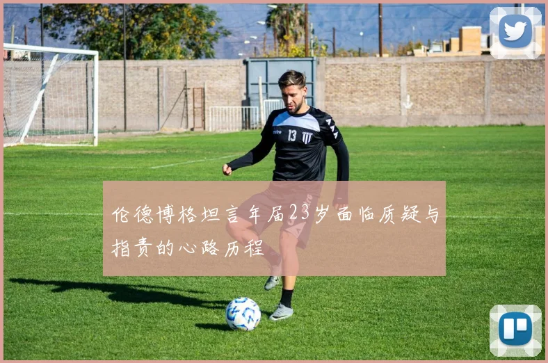 伦德博格坦言年届23岁面临质疑与指责的心路历程